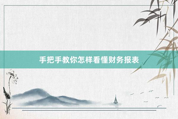 手把手教你怎样看懂财务报表